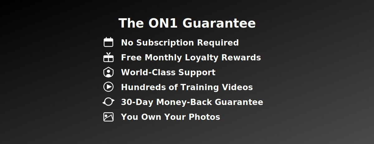 The ON1 Guarantee. 30-day satisfaction or your money back.